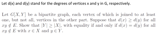 Let d(x) and d(y) stand for the degrees of vertices x and y in G, respectively. Let G[X,Y] be a bipartite graph, each vertex