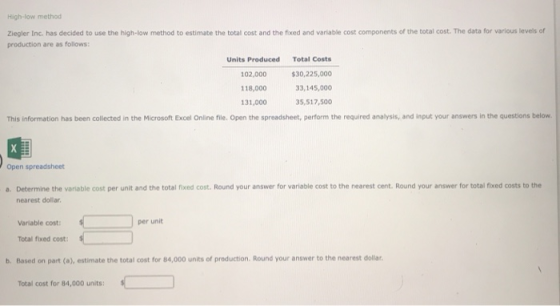 High-low method Ziegler Inc. has decided to use the high-low method to estimate the total cost and the foxed and variable cos