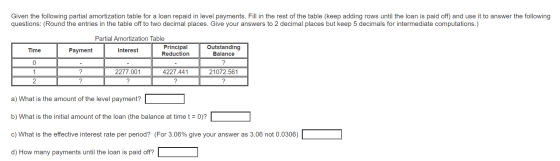 Given the following partial amortization table for a loan repaid in level payments. Fill in the rest of the table (keep addin