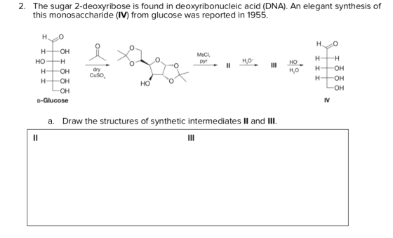 2. The sugar 2-deoxyribose is found in deoxyribonucleic acid (DNA). An elegant synthesis of this monosaccharide (IV) from glu