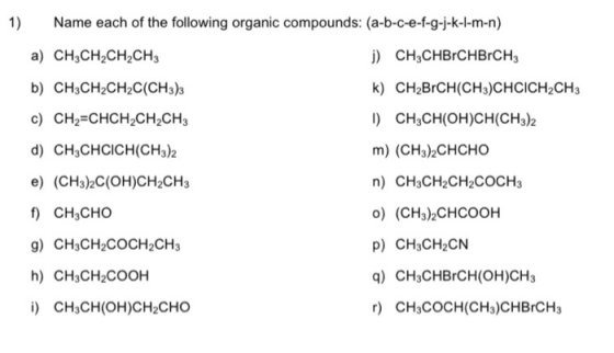 1) Name each of the following organic compounds: (a-b-c-e-f-g-j-k-I-m-n) a) CH3CH2CH2CH3 j) CH3CHBOCHBrCH3 b) CH3CH2CH2C(CH3)