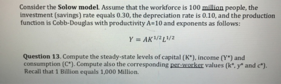 Consider the Solow model. Assume that the workforce is 100 million people, the investment (savings) rate equals 0.30, the dep