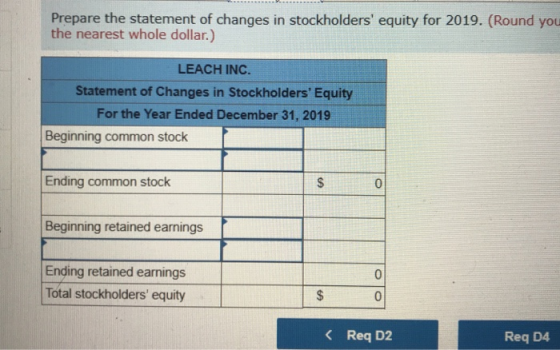Prepare the statement of changes in stockholders equity for 2019. (Round you the nearest whole dollar.) LEACH INC. Statement