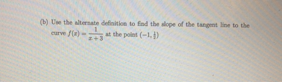 (b) Use the alternate definition to find the slope of the tangent line to the 1 curve f(x) at the point (-1, ) 2. +3