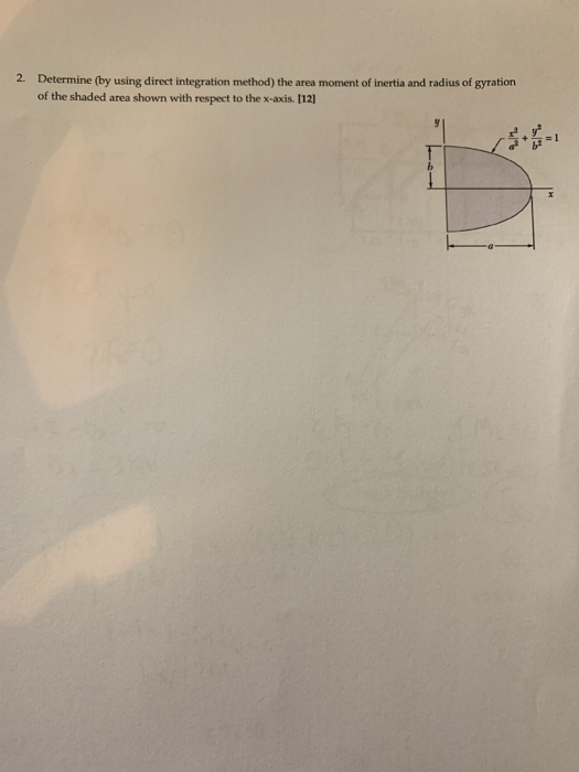 2. Determine (by using direct integration method) the area moment of inertia and radius of gyration of the shaded area shown with respect to the x-axis. [12]