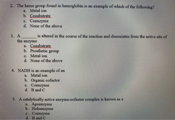 2. The heme group found in hemoglobin is an example of which of the following? a. Metal ion b. Cosubstrate c. Coenzyme d. Non