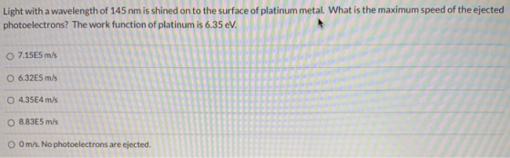 Light with a wavelength of 145 nm is shined on to the surface of platinum metal. What is the maximum speed of the ejected pho