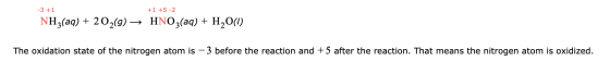 -3 +1 +1 +5 -2 NH3(aq) + 20%(9) ► HNO3(aq) + H20(1) The oxidation state of the nitrogen atom is – 3 before the reaction and +