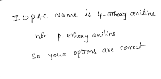 IUPAC name is 4-Ethoxy aniline not p- Ethony aniline so your options are correct