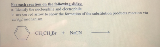 For each reaction on the following slides: a- Identify the nucleophile and electrophile b- use curved arrow to show the forma