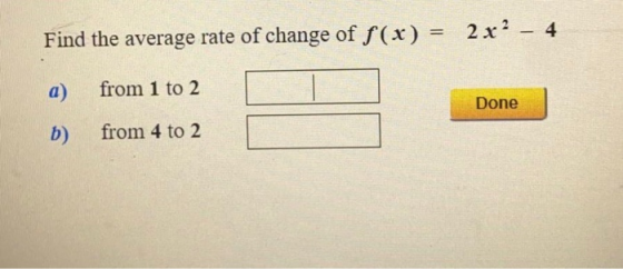 Find the average rate of change of f(x) = 2x2 - 4 a) from 1 to 2 Done from 4 to 2