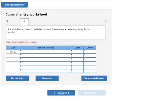 View transaction list Journal entry worksheet Record the payment of salaries on July 2 assuming a reversing entry is not made