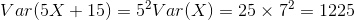 Var(5X+15)=5^2Var(X)=25 \times 7^2 = 1225