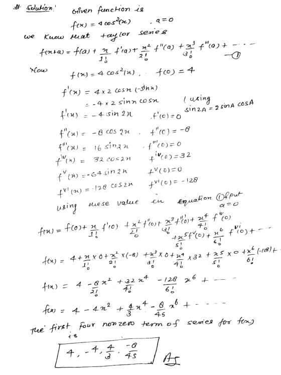 # solution given function f(x) = 4 cos(2) we know that taylor finta) – fras + n f! is a=0 series +(a) +2 +10) + -.- 21 How