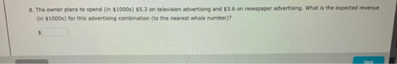 d. The owner plans to spend (in $1000) $5.3 on television advertising and $3.6 on newspaper advertising. What is the expected