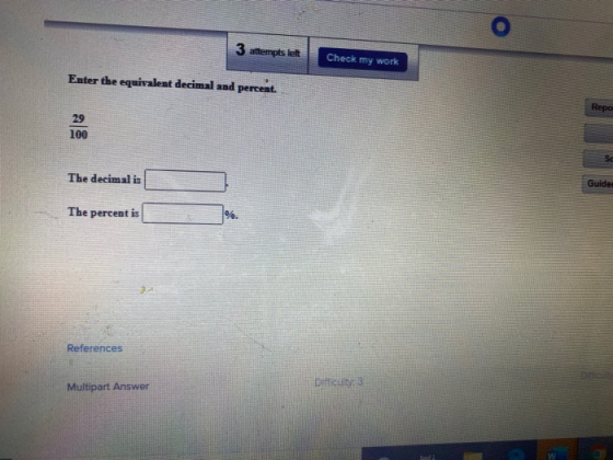 3 attempts left Check my work Enter the equivalent decimal and percent. Repo 29 100 The decimal is Guide: The percent is %. R