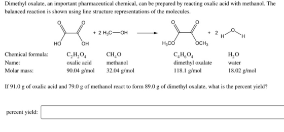 Dimethyl oxalate, an important pharmaceutical chemical, can be prepared by reacting oxalic acid with methanol. The balanced r