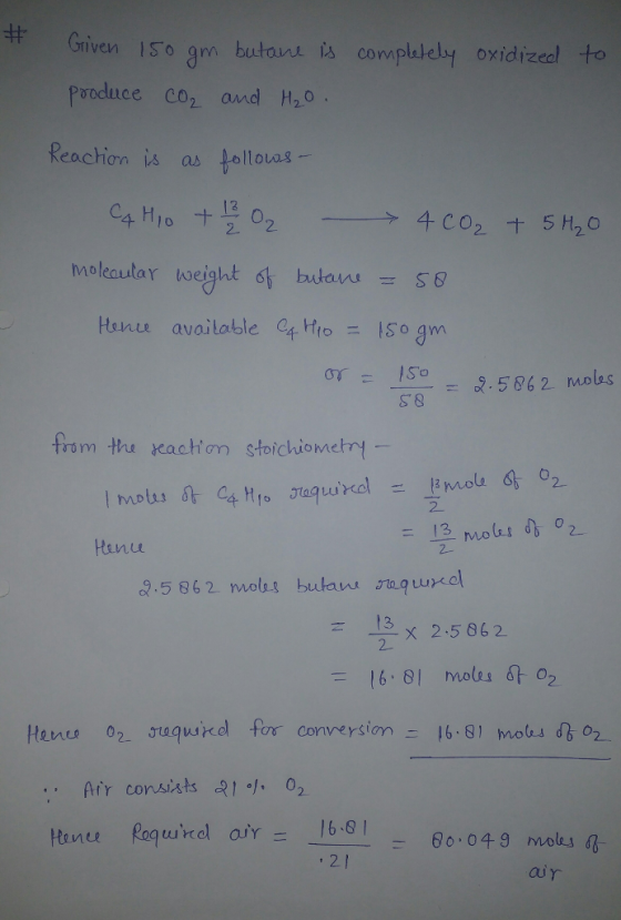 Griven ISo am butaurr is complutely oxidizeal to Panduce co2 and H20 ke action is as folloしas- CO2十5H20 molecular loeight 6s bulanı = S& Honu available C千Htt = ISogm or= !so s8 = 9.5862. Moles from hs yeackion stolckhiometrt 2 = 13 moles db 02. tinu 2- 2.5862 moles bula w 9wxcl 2X 2.5 862 = 16.81 mole」 02 Hanu 02. Juqulkol for conversion- 16.81 mote』 02. .. Arr consits -11小02 auy