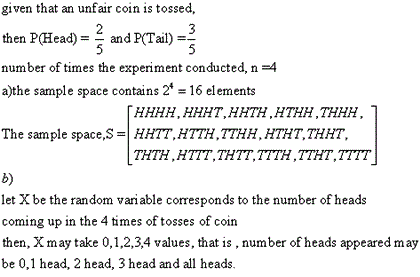 given that an unfair coin is tossed, then P(Head) = { and P(Tail) = number of times the experiment conducted, n-4 a)the sampl