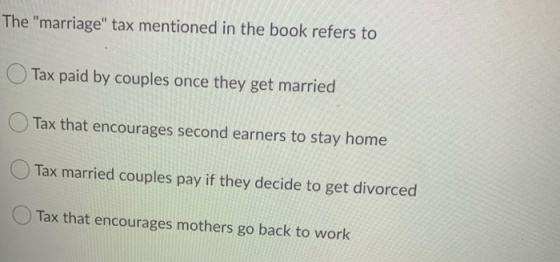The marriage tax mentioned in the book refers to Tax paid by couples once they get married Tax that encourages second earne
