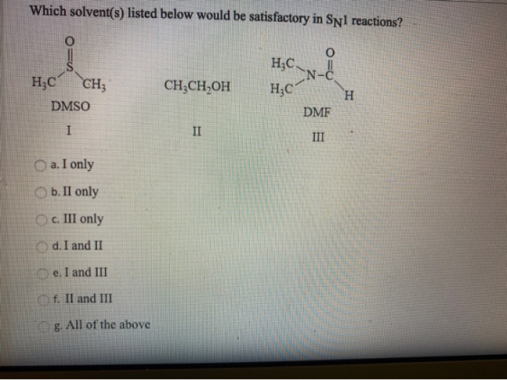 Which solvent(s) listed below would be satisfactory in Snl reactions? H C N- =4 H3C CH DMSO CH3CH2OH HC H DMF I II III a. I o