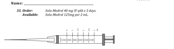Name: 33. Order: Available: Solu-Medrol 40 mg IV q6h x 3 days. Solu-Medrol 125mg per 2 ml.