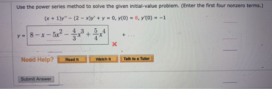 Use the power series method to solve the given initial-value problem. (Enter the first four nonzero terms.) (x + 1)y - (2 -