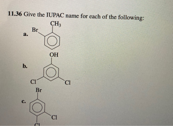 11.36 Give the IUPAC name for each of the following: CH3 Br a. OH b. Ci C1 Br c. CI
