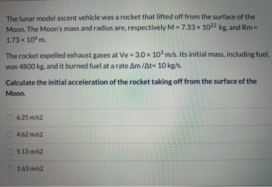 The lunar model ascent vehicle was a rocket that lifted off from the surface of the Moon. The Moons mass and radius are, res