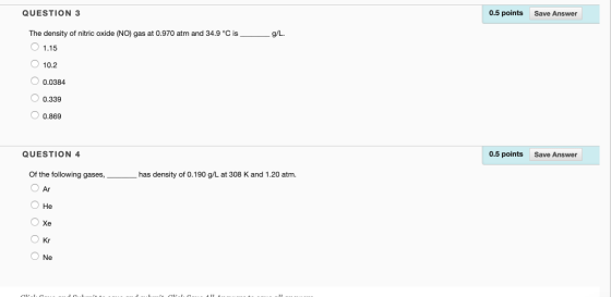 0.5 points Save Answer g/L. QUESTION 3 The density of nitric oxide (NO) gas at 0.970 atm and 34.9 °C is O 1.15 O 10.2 O 0.038