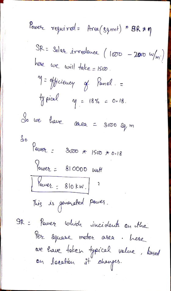 Power required = Areal eg met) * BR * SR = Soles irreolence (1000 - 2000 W/m) here we will take = 1500. M = officiency of Pa