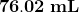 76.02 mL