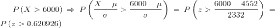 P\left ( X>6000 \right )\Rightarrow P\left ( \frac{X-\mu}{\sigma}> \frac{6000-\mu}{\sigma}\right )=P\left ( z>\frac{6000-4552}{2332} \right )=P\left ( z>0.620926 \right )