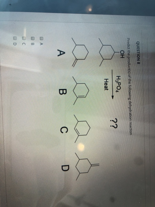 QUESTION 8 Predict the product(s) of the following dehydration reaction ОН Н3РО4 Heat от 7 aaa А в со < 0 ОООО 0 0
