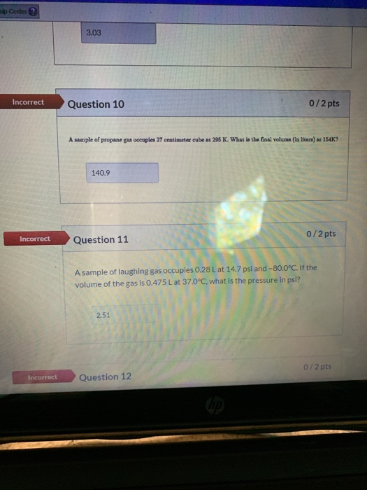 elp Center 3.03 Incorrect Question 10 0/2 pts A sample of propane gas cocuples 27 centimeter cube at 295 K. What is the final