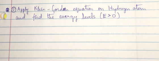 3 Apply and Klein - Gorden equation on Hydrogen atom find the energy levels (Exo) o
