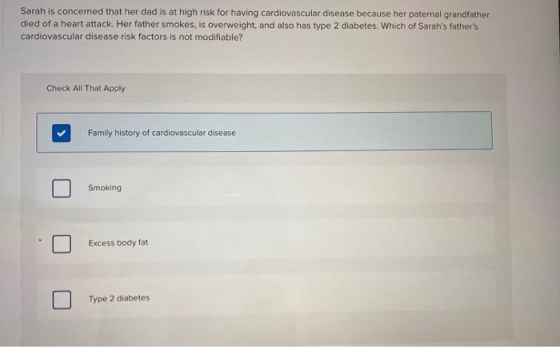 Sarah is concerned that her dad is at high risk for having cardiovascular disease because her paternal grandfather died of a