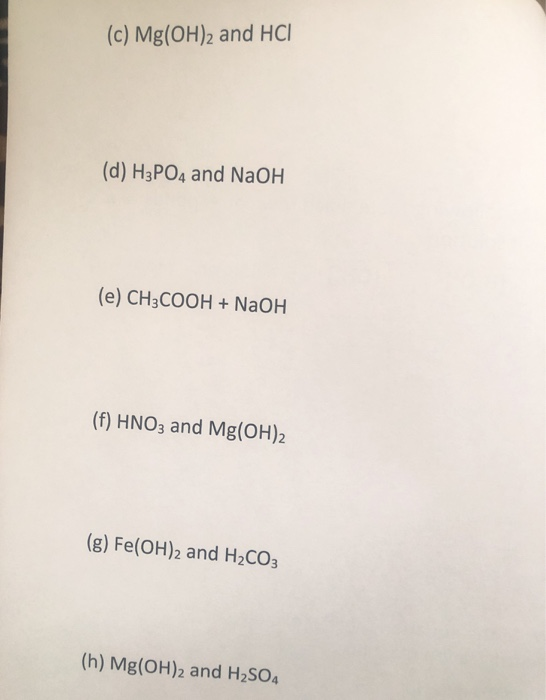(c) Mg(OH)2 and HCI (d) H3PO4 and NaOH (e) CH3COOH + NaOH (f) HNO3 and Mg(OH)2 (g) Fe(OH)2 and H2CO3 (h) Mg(OH)2 and H2SO4