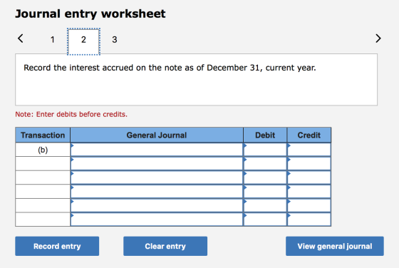 Journal entry worksheet < 1 2 3 ............3 Record the interest accrued on the note as of December 31, current year. Note: