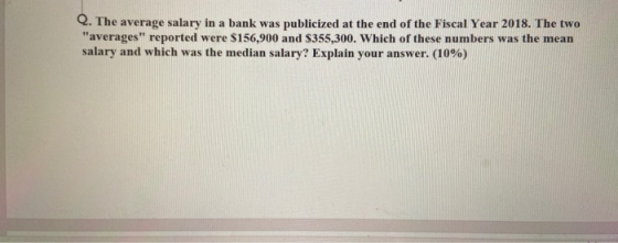2. The average salary in a bank was publicized at the end of the Fiscal Year 2018. The two averages reported were $156,900