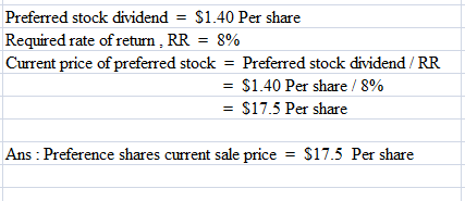 Preferred stock dividend - $1.40 Per share Required rate of return. RR - 8% $1.40 Per share / 8% $17.5 Per share Ans : Prefer