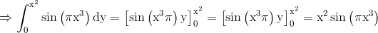 \mathrm{\Rightarrow \int _0^{x^2}\sin \left(\pi x^3\right)dy=\left[\sin \left(x^3\pi \right)y\right]_0^{x^2}=\left[\sin \left(x^3\pi \right)y\right]^{x^2}_0=x^2\sin \left(\pi x^3\right)}