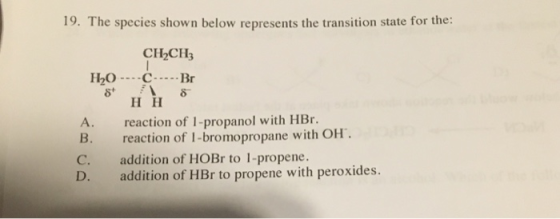 19. The species shown below represents the transition state for the: CH2CH3 H2O ----C----- Br 8+ 8 нн reaction of 1-propanol