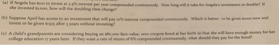 (a) If Angela has $100 to invest at 2.5% interest per year compounded continuously. How long will it take for Angelas invest