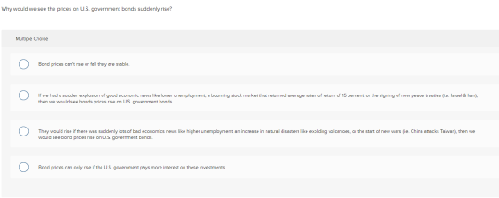 Why would we see the prices on U.S. government bonds suddenly rise? Multiple Choice Bond prices cant rise or fall they are s