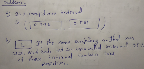 solution:- a) gst contidence interval = (0.346 10.591]). b) E It the some sompling method was used, and each had an associate