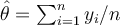 \hat{\theta}=\sum_{i=1}^ny_i/n