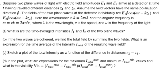 Suppose two plane waves of light with electric field amplitudes E1 and E2 arrive at a detector at time t having travelled dif