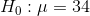 H_0:\mu=34