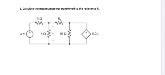 2. Calculate the maximum power transferred to the resistance R 5 Q RL 0.2v 10 82 4 V